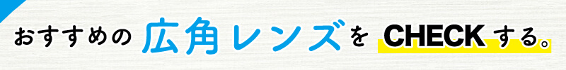 おすすめの広角レンズをチェックする