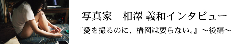 写真家・相澤 義和インタビュー 〜後編〜