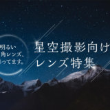 【星景写真】おすすめのレンズ10選！撮影に必要なF値や焦点距離を解説