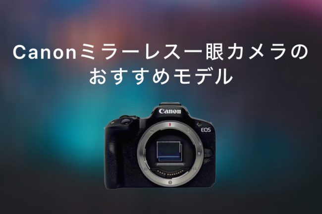 【厳選】Canon（キヤノン）のおすすめミラーレス一眼カメラ！初心者〜中級者向けの10万円以下も