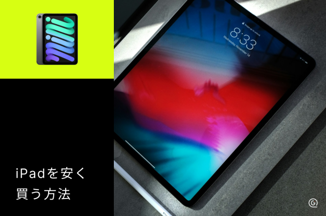 iPadを安く買う方法を解説！学生向けの得する買い方とタイミング
