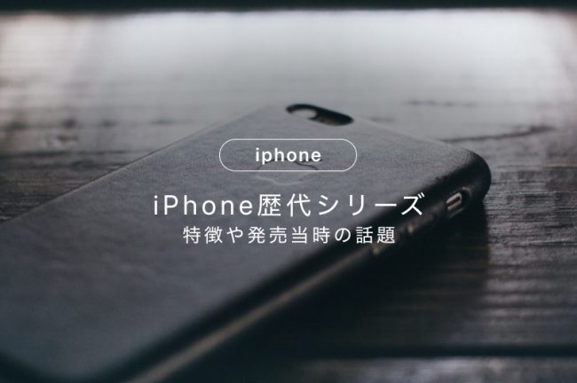 iPhone歴代シリーズ比較表！発売日や販売価格、特徴などを一覧で解説