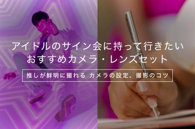 【レンタル可】アイドルのサイン会やペンサ撮影におすすめなカメラ・レンズセット9選