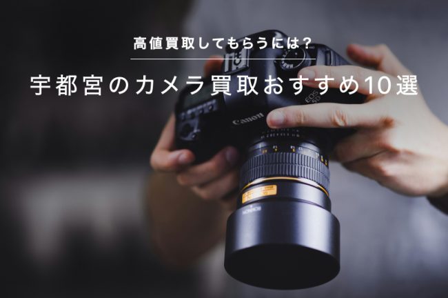 宇都宮のカメラ買取おすすめ10選！高価買取してもらうには？