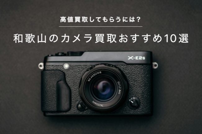 和歌山のカメラ買取おすすめ10選！高価買取してもらうには？