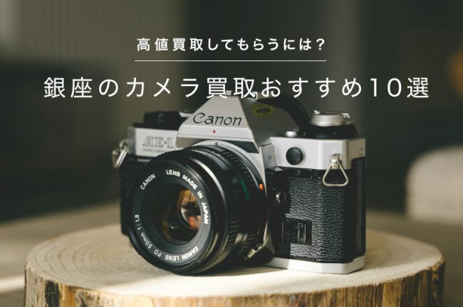 銀座のカメラ買取おすすめ10選！高価買取してもらうには？