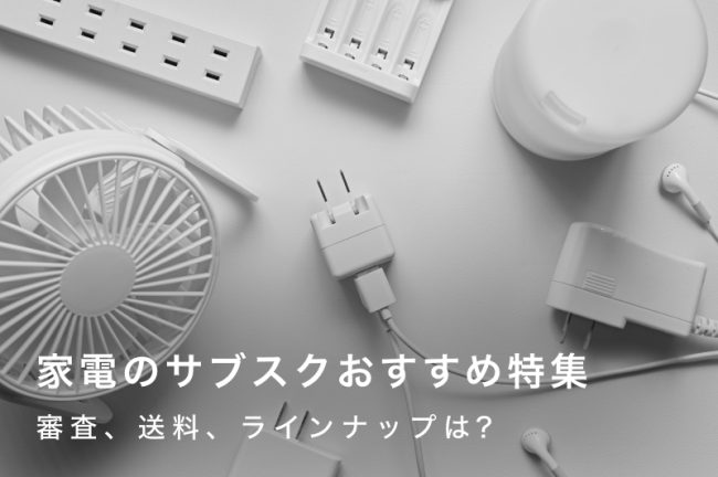 家電のサブスクおすすめ15選！補償制度から発送手続きまで徹底比較