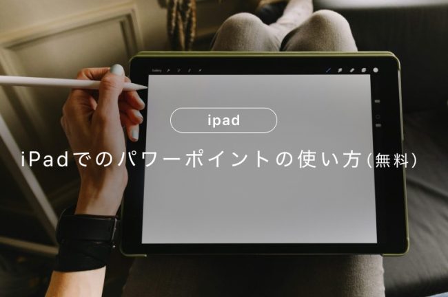 【無料】iPadでのパワーポイントの使い方！基本機能やPC版との違いを詳しく解説