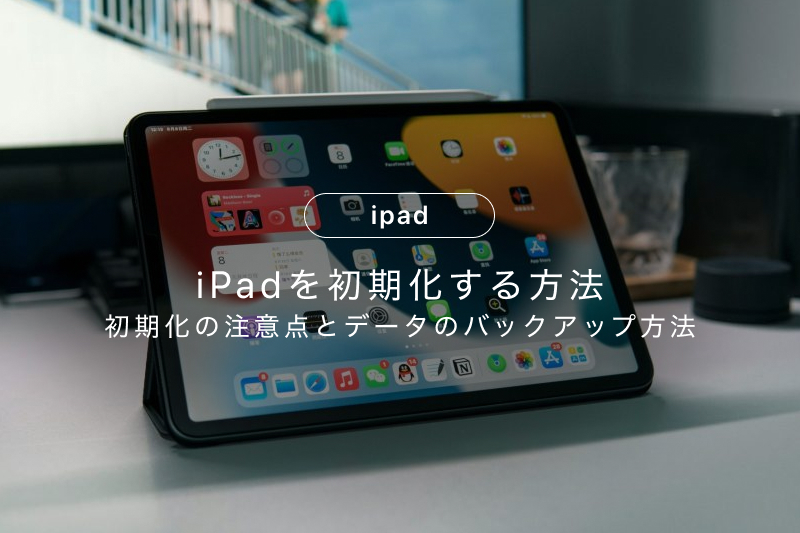 iPadを初期化する方法！手順、バックアップ方法、初期化する際の注意点