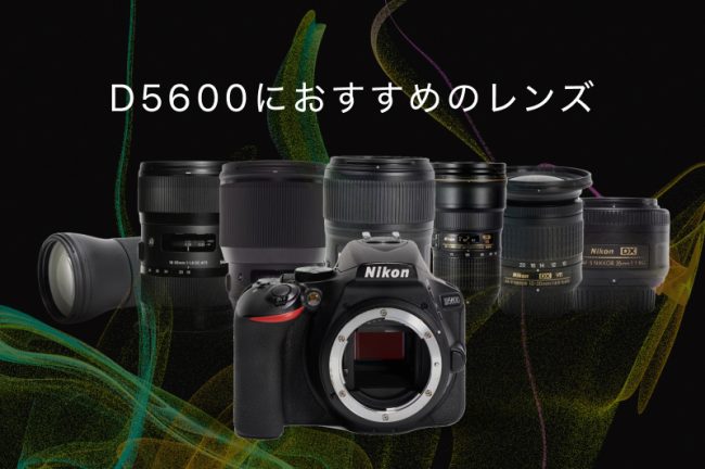 Nikon D5600の神レンズ！最初の1本と、シーンごとのおすすめ
