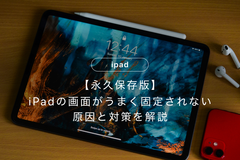 永久保存版】iPadの画面がうまく固定されない原因と対策を解説 