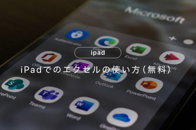 【無料】iPadでのExcel（エクセル）の使い方！基本機能やPC版との違いを詳しく解説