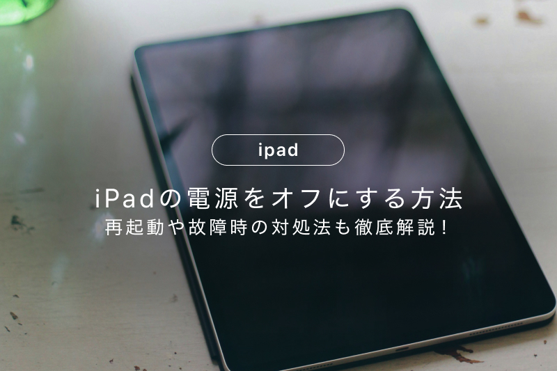 iPadの電源をオフにする方法｜再起動や故障時の対処法も徹底解説 