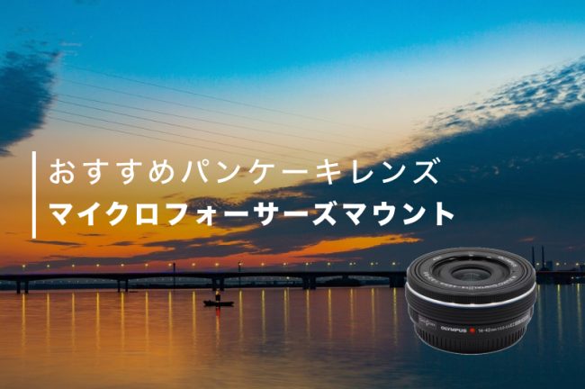 マイクロフォーサーズ用のパンケーキレンズおすすめ4選！小型軽量レンズも紹介