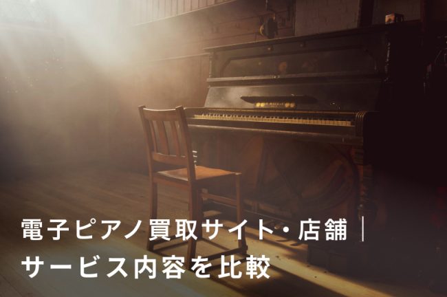 電子ピアノ買取サイト・店舗6選｜サービス内容を徹底比較！