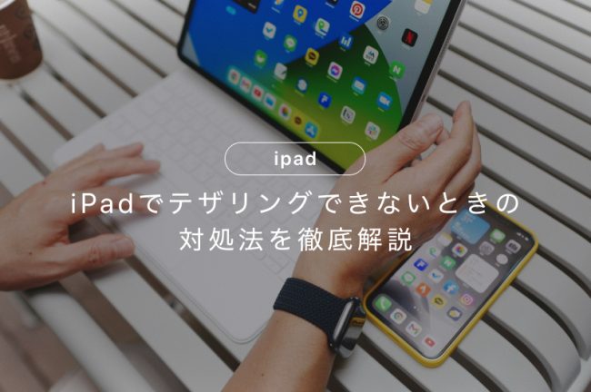 iPadでテザリング（インターネット共有）できないときの対処法を徹底解説