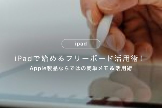 iPadで始めるフリーボード活用術！Apple製品ならではの簡単メモ＆活用術