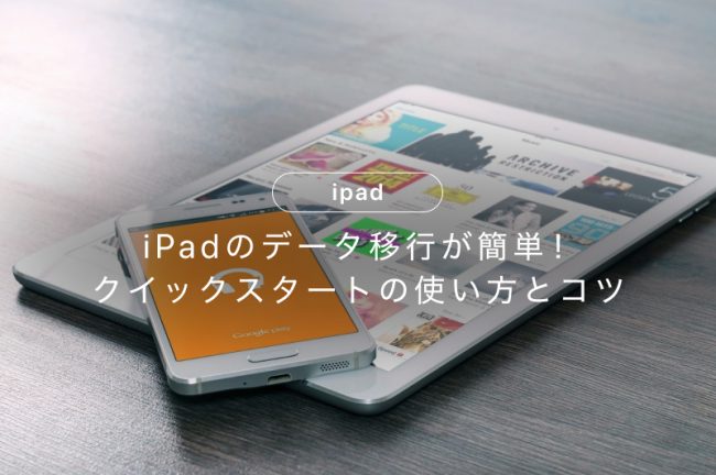 iPadのデータ移行が簡単！クイックスタートの使い方とコツ