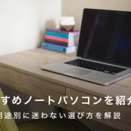 おすすめノートパソコン15選｜利用用途別に迷わない選び方を解説
