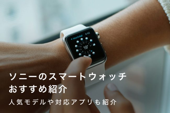 SONY（ソニー）のスマートウォッチおすすめ5選！Xperiaと連携できる人気モデルや対応アプリも紹介
