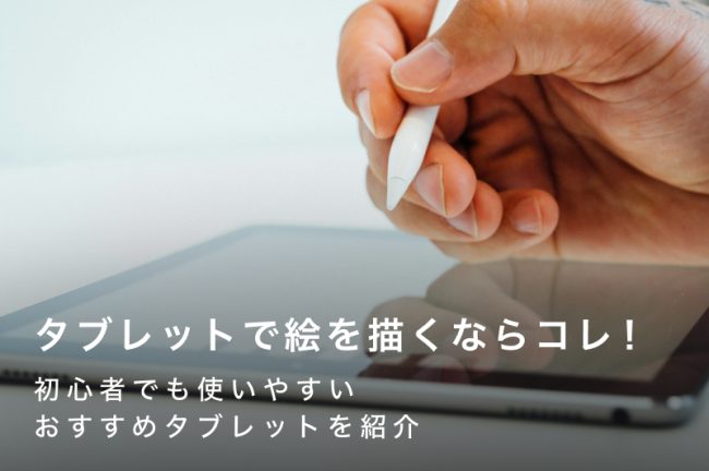 タブレットで絵を描くならコレ！初心者でも使いやすいおすすめタブレット20選