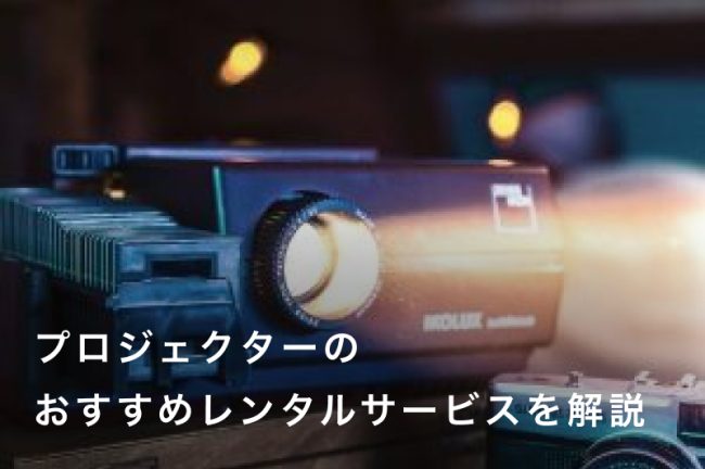 プロジェクターのレンタルおすすめ17選！コスパ抜群のサービスを比較
