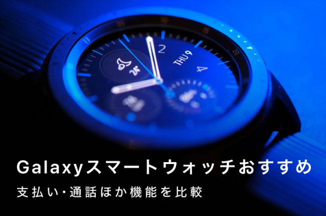 Galaxyスマートウォッチおすすめ8選｜おすすめなのはこんな人！支払い・通話ほか何ができる？機能も比較
