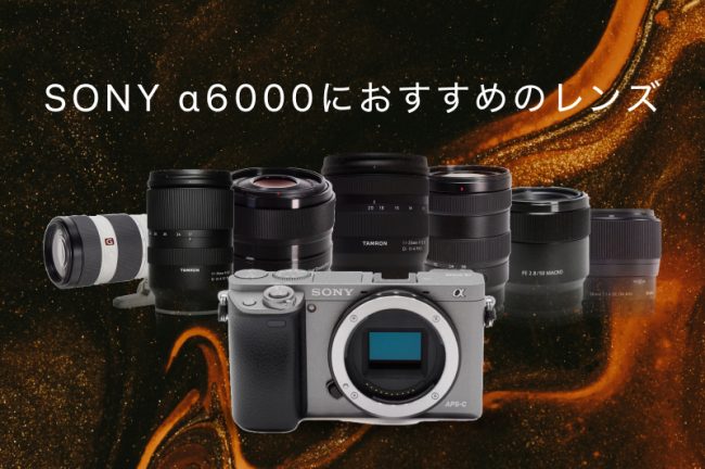 SONY α6000の神レンズ！最初の1本と、シーンごとのおすすめ