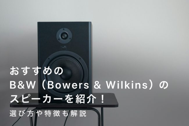 B&W（Bowers & Wilkins）のスピーカーおすすめ8選！選び方や特徴も徹底紹介
