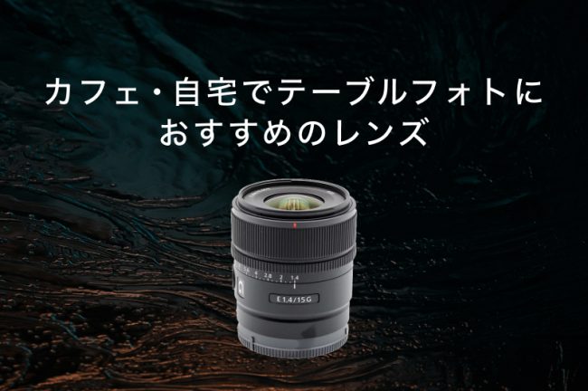 カフェ・自宅でのテーブルフォトにおすすめのレンズ16選と選ぶポイントを解説