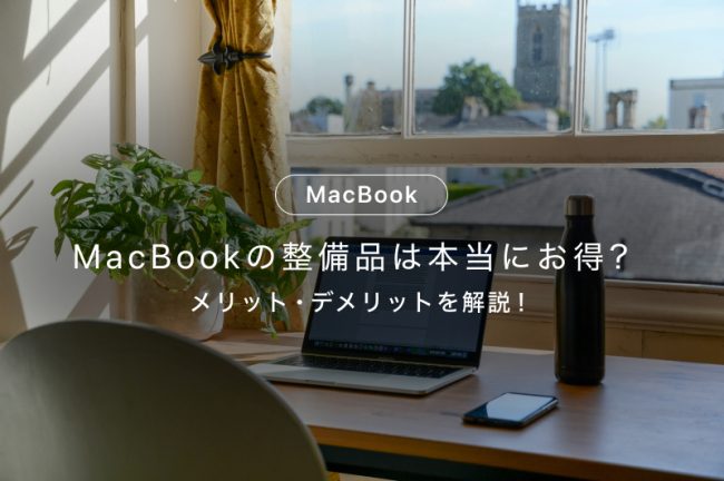 MacBookの整備品は本当にお得？メリット・デメリットを解説！
