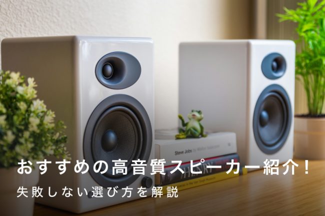 高音質スピーカーのおすすめ12選｜失敗しない選び方を解説