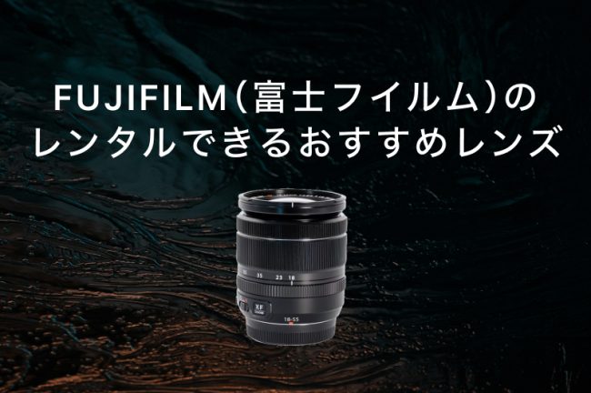 FUJIFILM（富士フイルム）のレンタルできるおすすめのXマウントレンズ15選！利用シーン別に厳選