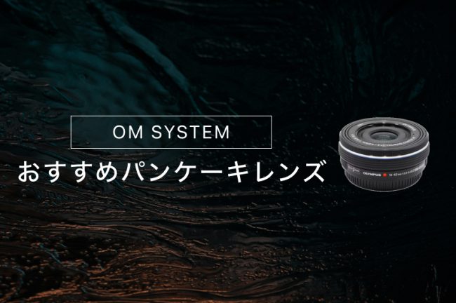 OM SYSTEM（オリンパス）のパンケーキレンズおすすめ3選！小型軽量レンズも紹介
