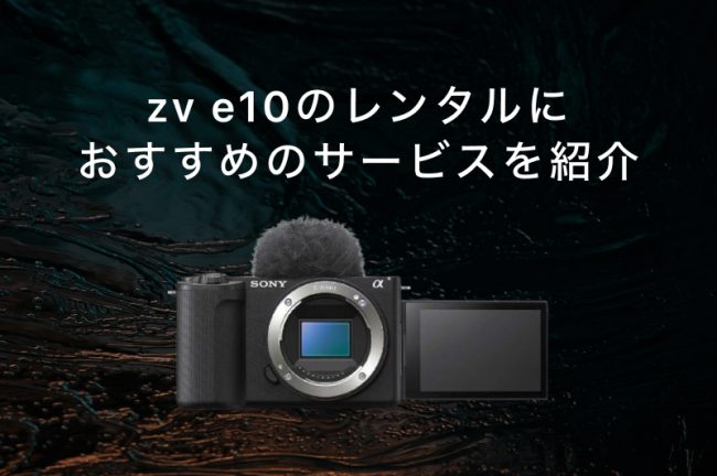ZV-E10がレンタルできるサービスおすすめ9選！各社の特徴を徹底比較