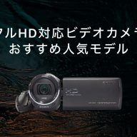 フルHD対応ビデオカメラおすすめ