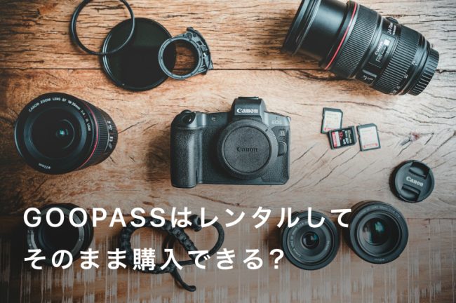 GOOPASSはそのまま購入できる？レンタルしたカメラを買うならGOOPASS STOREとテイクアウトレンタル