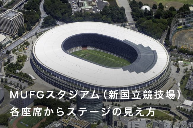 【MUFGスタジアム（新国立競技場）】座席からの見え方をチェックして推し活を楽しむコツ