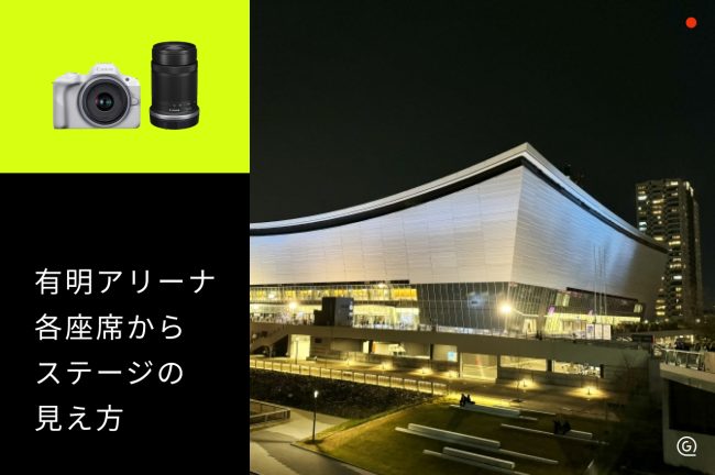 【有明アリーナ】座席からの見え方をチェックして推し活を楽しむコツ