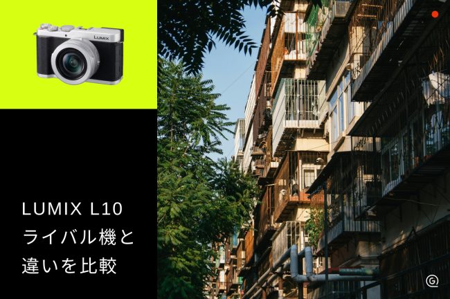 LUMIX L10とX100VI・GR IVの違いを比較！用途別おすすめ